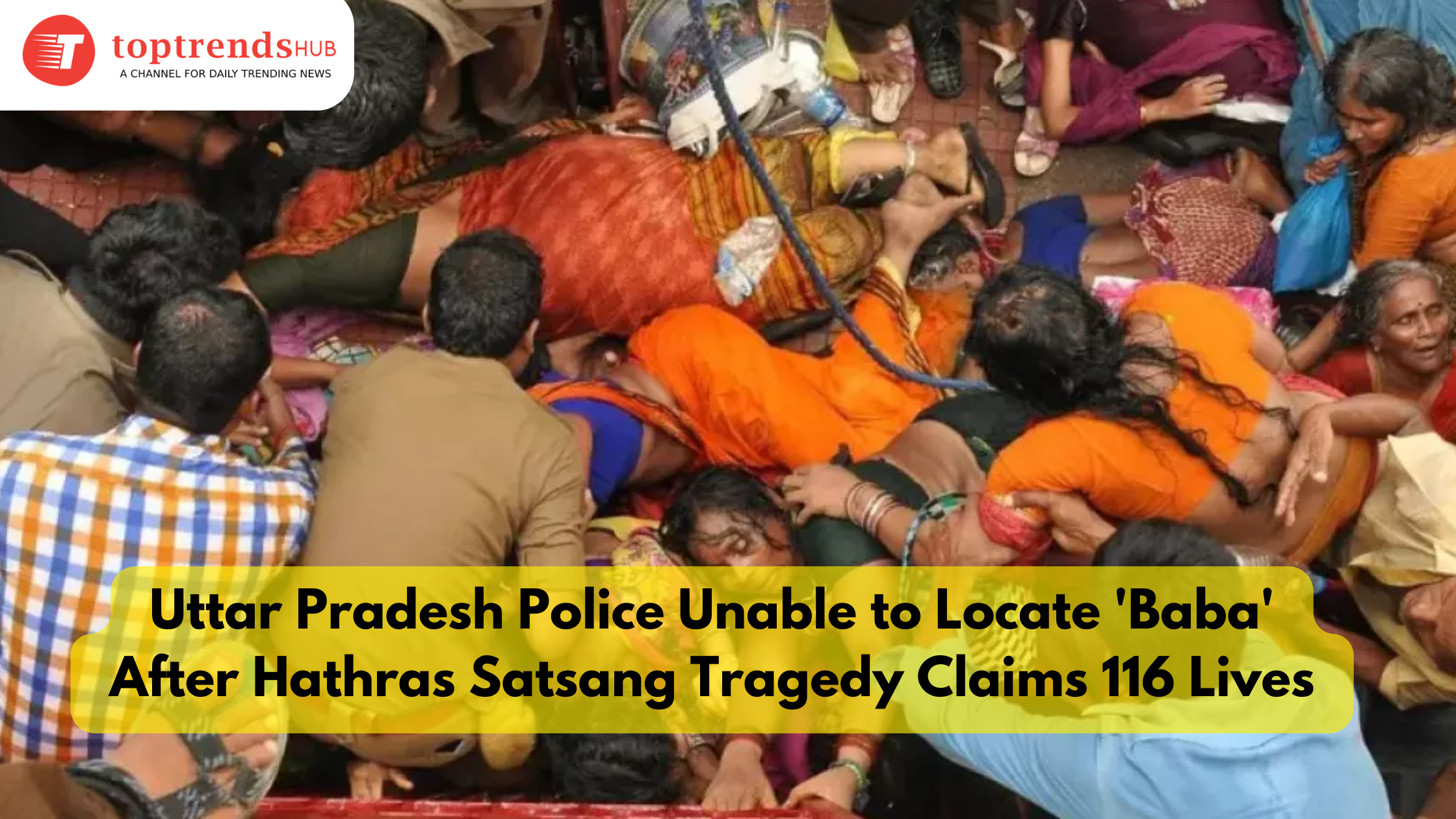 Uttar Pradesh Police Unable to Locate ‘Baba’ After Hathras Satsang Tragedy Claims 116 Lives